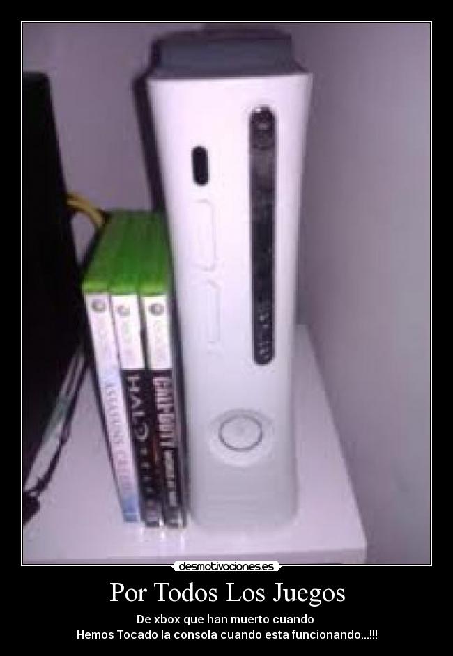 Por Todos Los Juegos - De xbox que han muerto cuando
Hemos Tocado la consola cuando esta funcionando...!!!