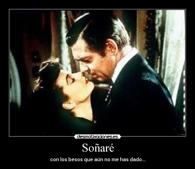 Soñaré - con los besos que aún no me has dado...