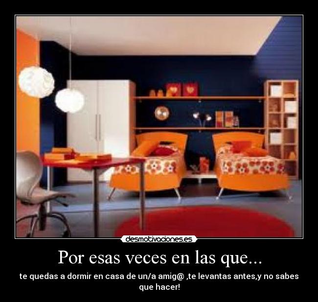 Por esas veces en las que... - te quedas a dormir en casa de un/a amig@ ,te levantas antes,y no sabes que hacer!