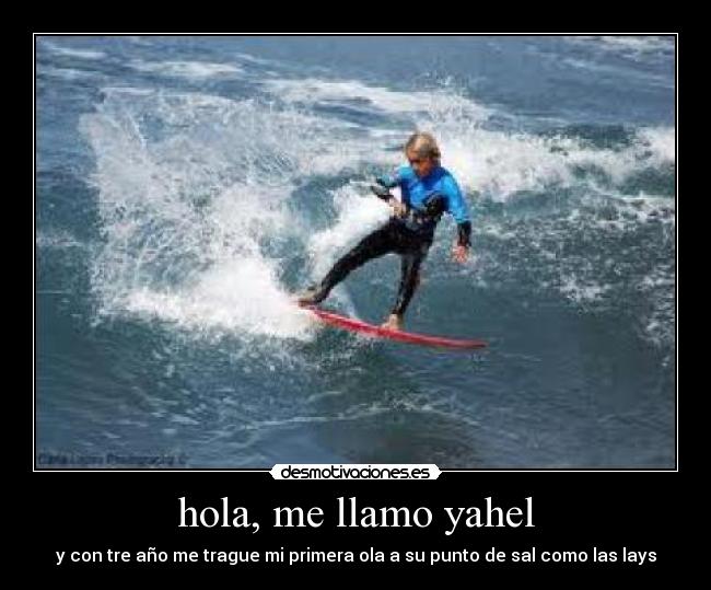 hola, me llamo yahel - y con tre año me trague mi primera ola a su punto de sal como las lays