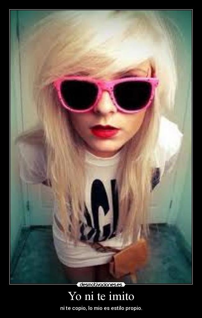 Yo ni te imito - ni te copio, lo mio es estilo propio.