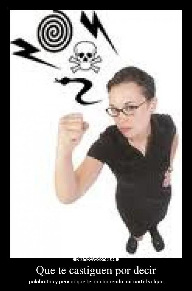 Que te castiguen por decir - palabrotas y pensar que te han baneado por cartel vulgar.