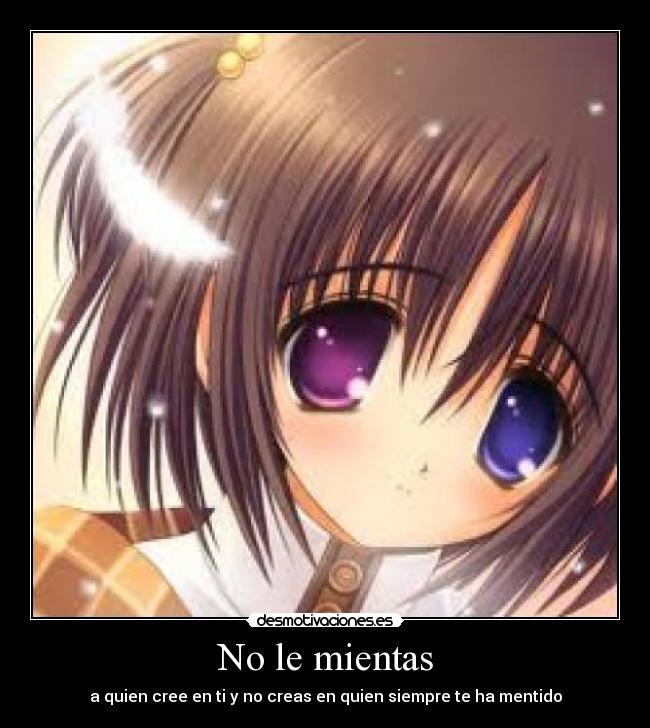 No le mientas - a quien cree en ti y no creas en quien siempre te ha mentido
