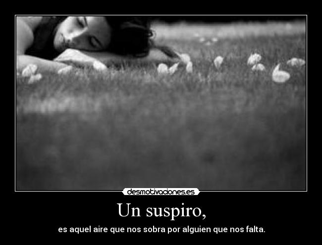 Un suspiro, -