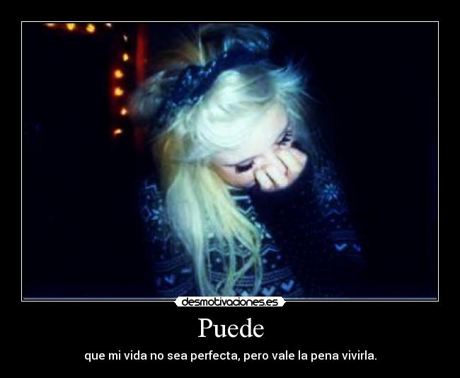 Puede - que mi vida no sea perfecta, pero vale la pena vivirla.