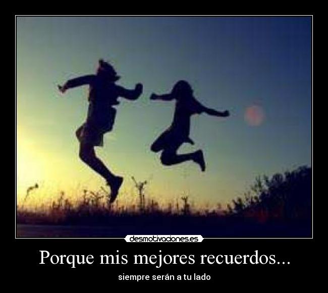 Porque mis mejores recuerdos... - 