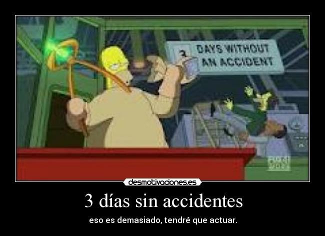 3 días sin accidentes - eso es demasiado, tendré que actuar.