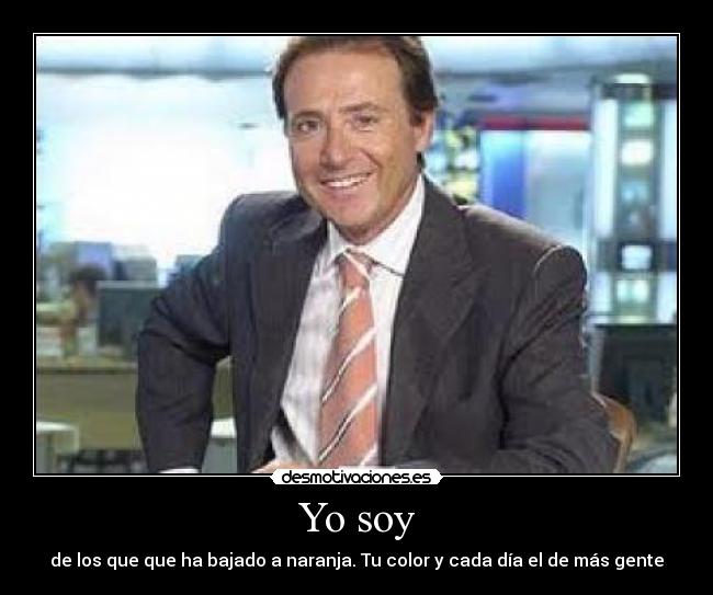 Yo soy - de los que que ha bajado a naranja. Tu color y cada día el de más gente