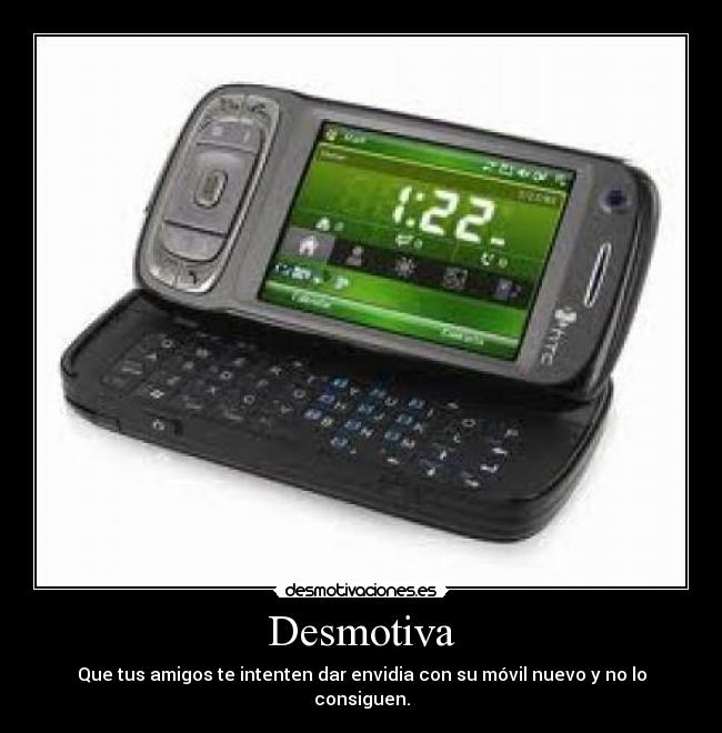 Desmotiva - Que tus amigos te intenten dar envidia con su móvil nuevo y no lo consiguen.