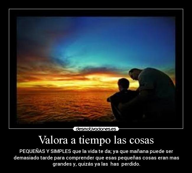 Valora a tiempo las cosas -