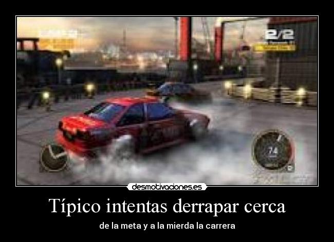 Típico intentas derrapar cerca - de la meta y a la mierda la carrera