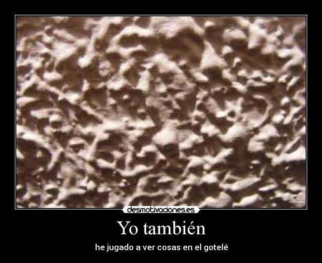 Yo también - he jugado a ver cosas en el gotelé