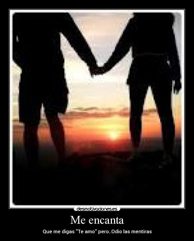 Me encanta - Que me digas Te amo pero..Odio las mentiras