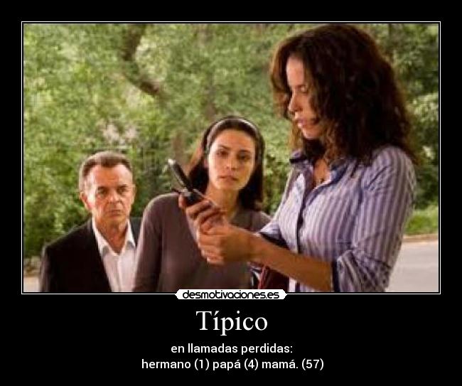 Típico - en llamadas perdidas:
hermano (1) papá (4) mamá. (57)