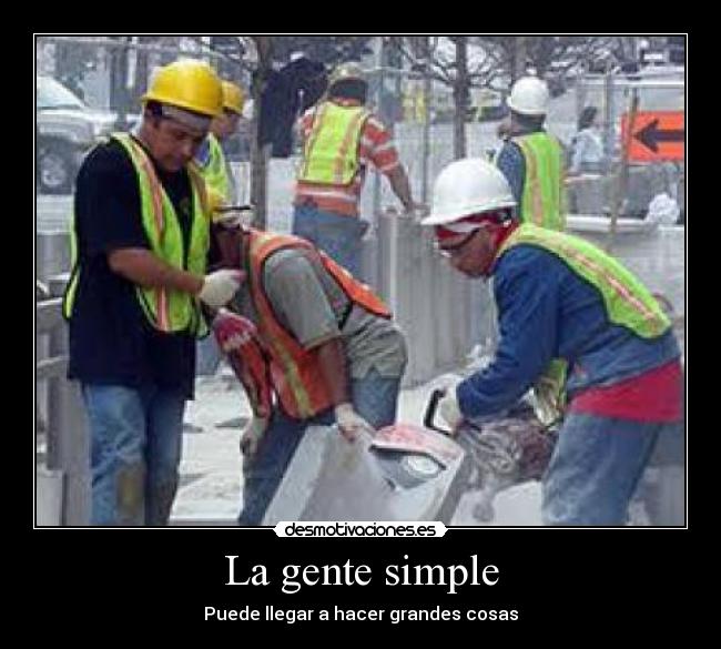 La gente simple - Puede llegar a hacer grandes cosas