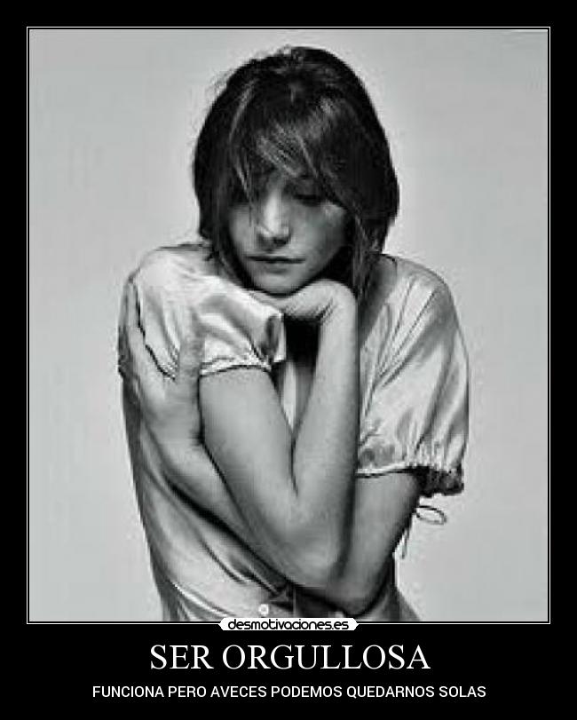 SER ORGULLOSA - FUNCIONA PERO AVECES PODEMOS QUEDARNOS SOLAS