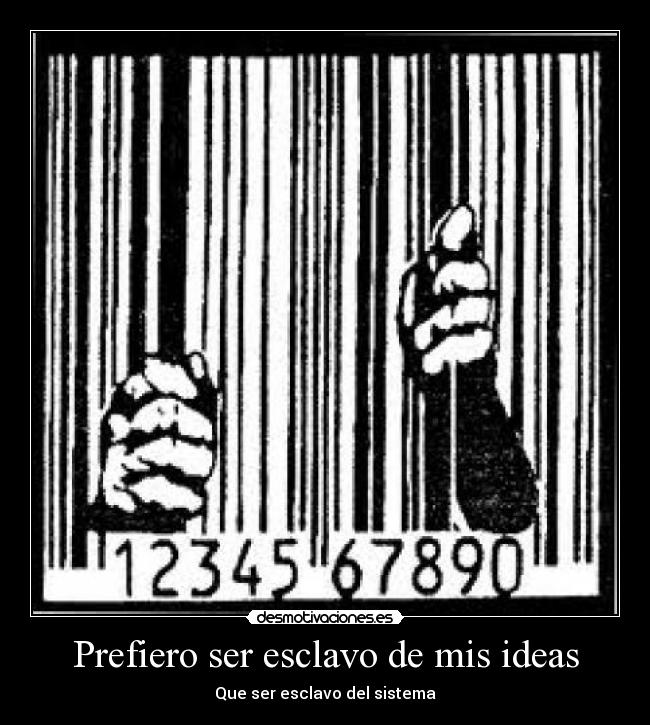 Prefiero ser esclavo de mis ideas -
