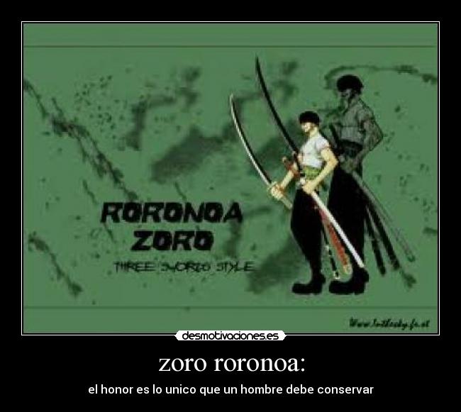 zoro roronoa: - el honor es lo unico que un hombre debe conservar