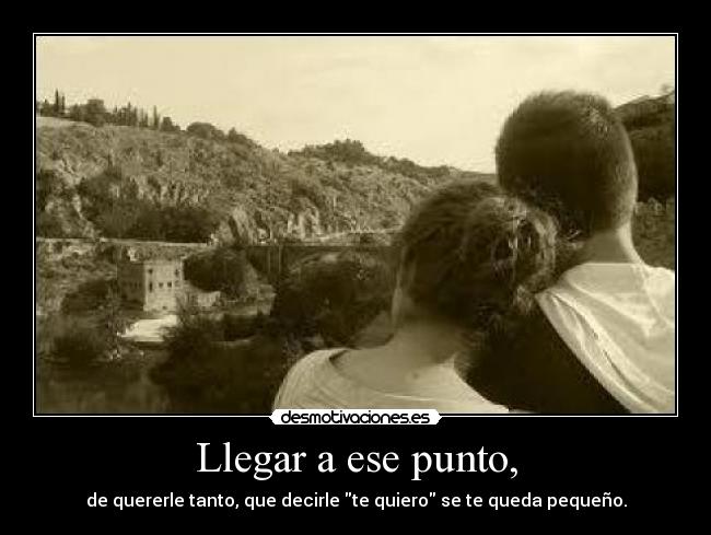 Llegar a ese punto, -