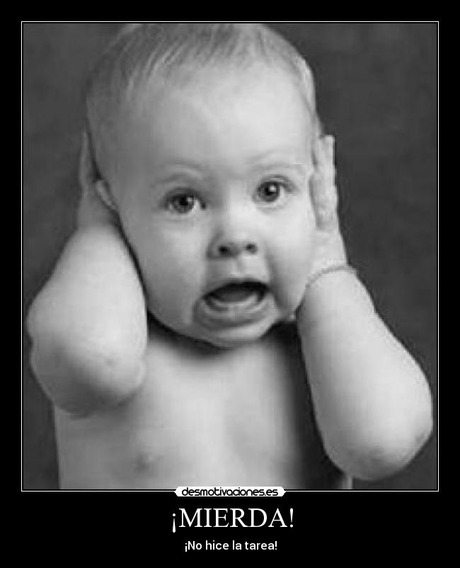 ¡MIERDA! - ¡No hice la tarea!