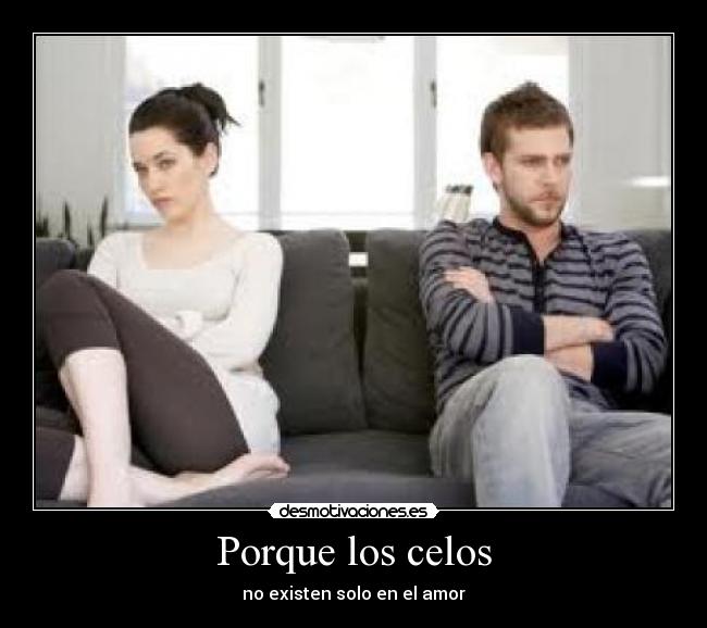 Porque los celos - no existen solo en el amor