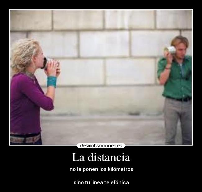 La distancia - no la ponen los kilómetros

sino tu línea telefónica