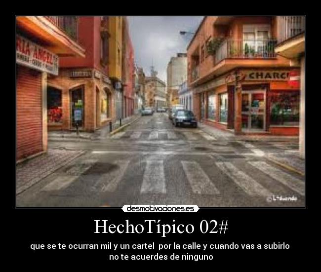 HechoTípico 02# - que se te ocurran mil y un cartel por la calle y cuando vas a subirlo
no te acuerdes de ninguno