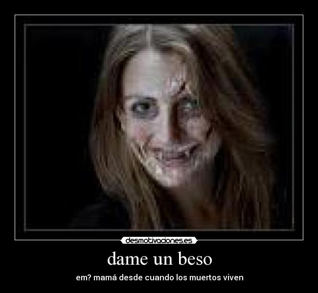 dame un beso - em? mamá desde cuando los muertos viven