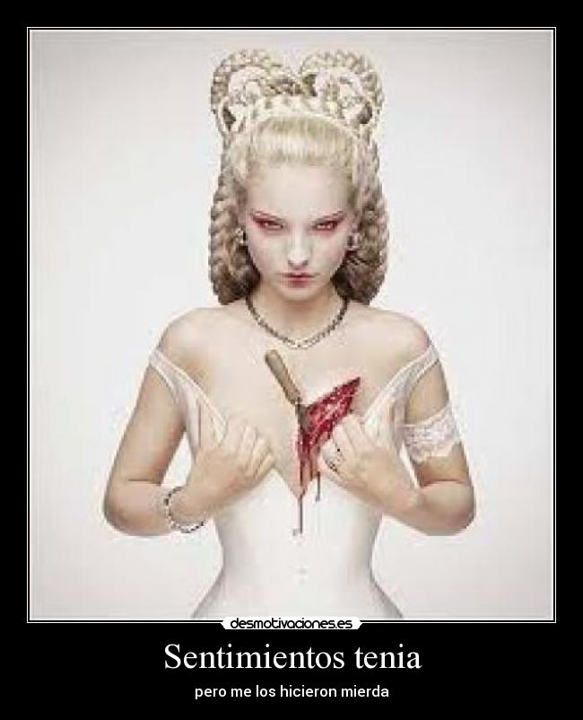 Sentimientos tenia - pero me los hicieron mierda