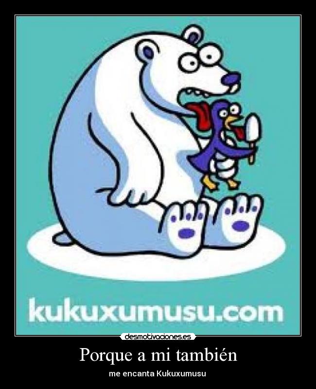 Porque a mi también - me encanta Kukuxumusu ♥