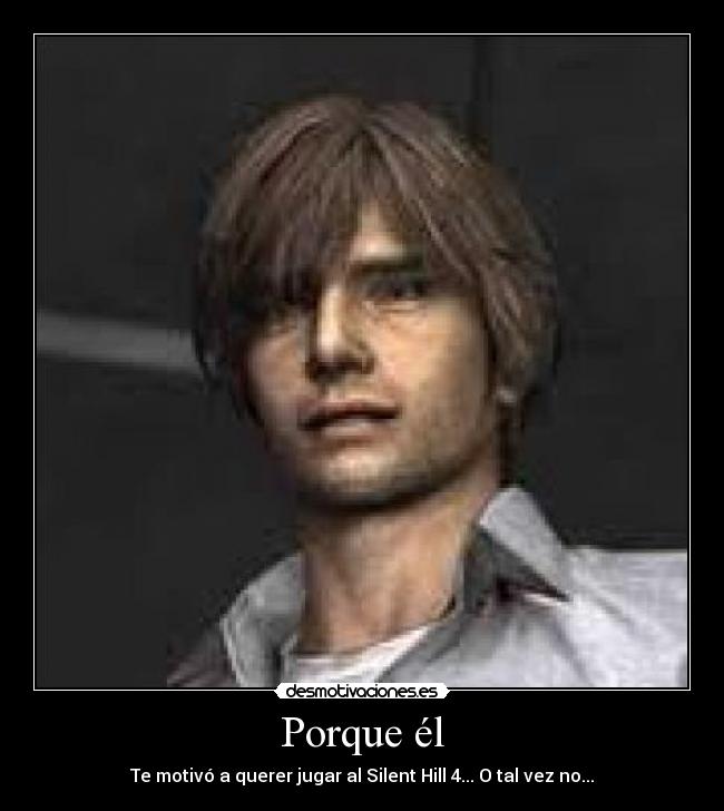 Porque él - Te motivó a querer jugar al Silent Hill 4... O tal vez no...