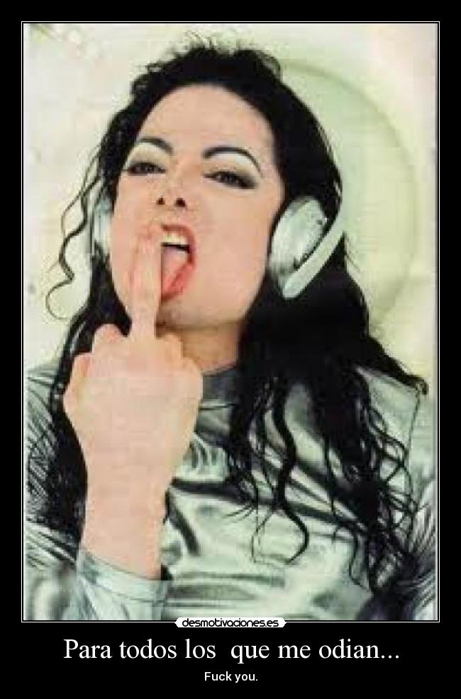 Para todos los  que me odian... - Fuck you.