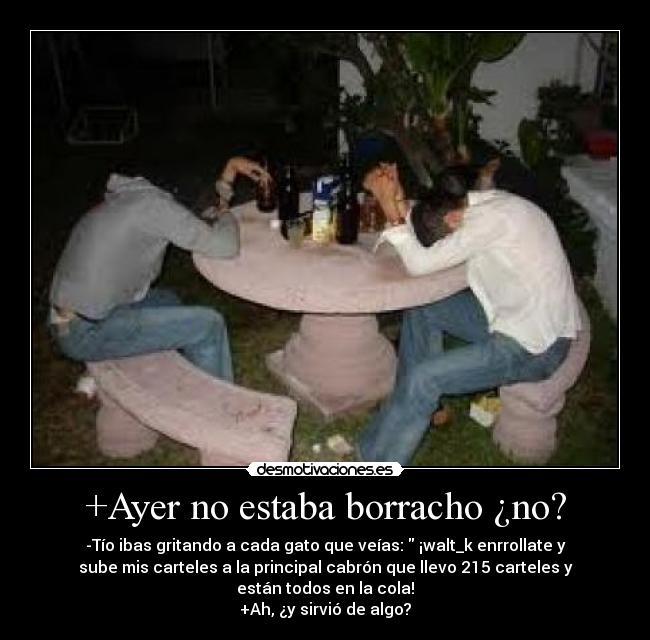 +Ayer no estaba borracho ¿no? -