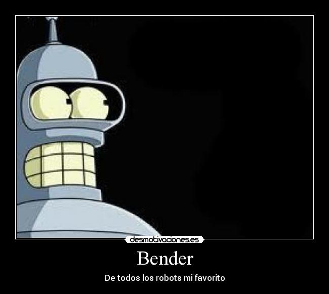Bender - De todos los robots mi favorito
