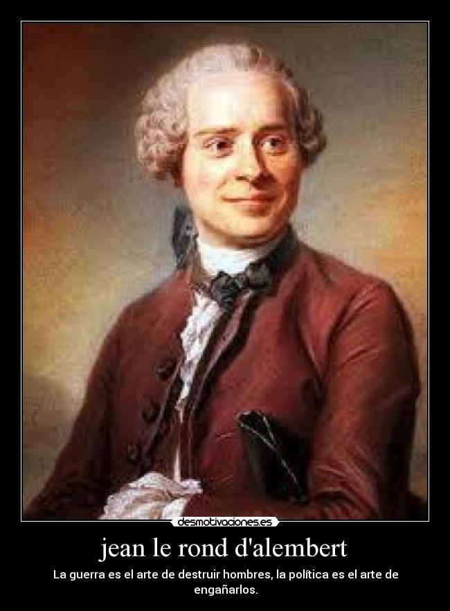 jean le rond dalembert - La guerra es el arte de destruir hombres, la política es el arte de engañarlos.