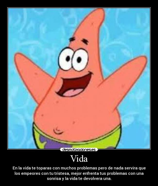 Vida - En la vida te toparas con muchos problemas pero de nada servira que
los empeores con tu tristesa, mejor enfrenta tus problemas con una
sonrisa y la vida te devolvera una.