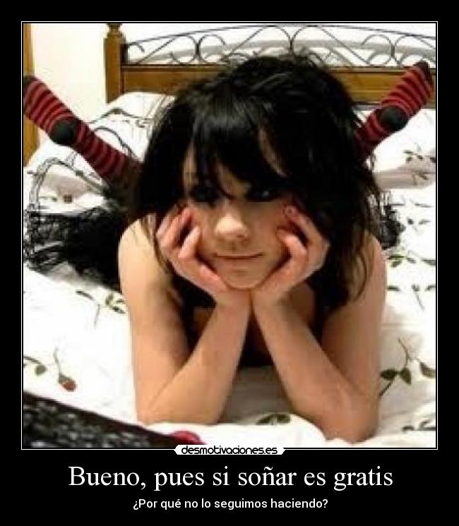 Bueno, pues si soñar es gratis -