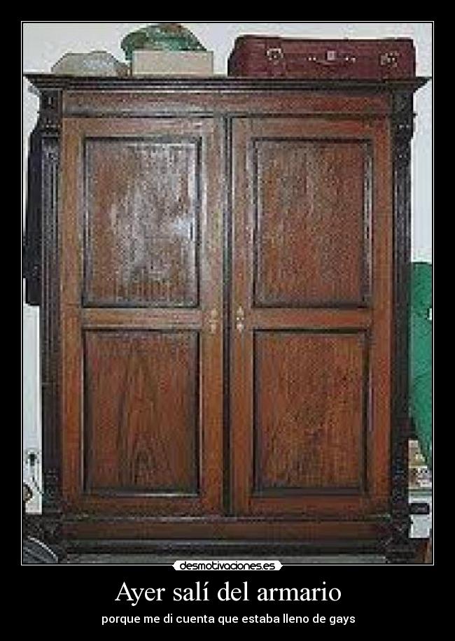 Ayer salí del armario - porque me di cuenta que estaba lleno de gays
