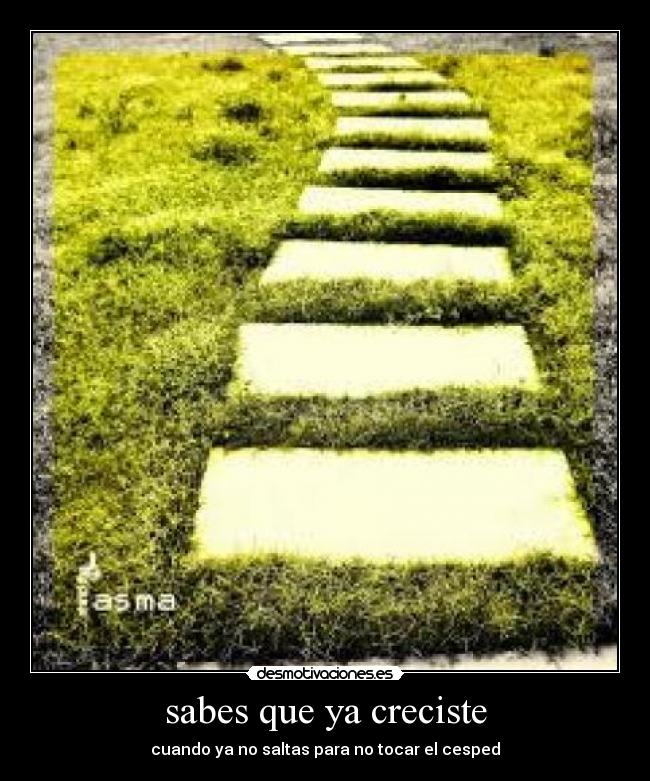 sabes que ya creciste - cuando ya no saltas para no tocar el cesped