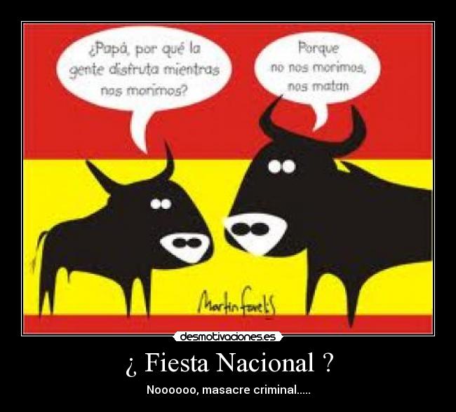 ¿ Fiesta Nacional ? - Noooooo, masacre criminal.....