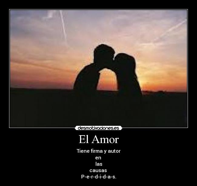 El Amor - Tiene firma y autor
en 
las
causas 
P-e-r-d-i-d-a-s.
