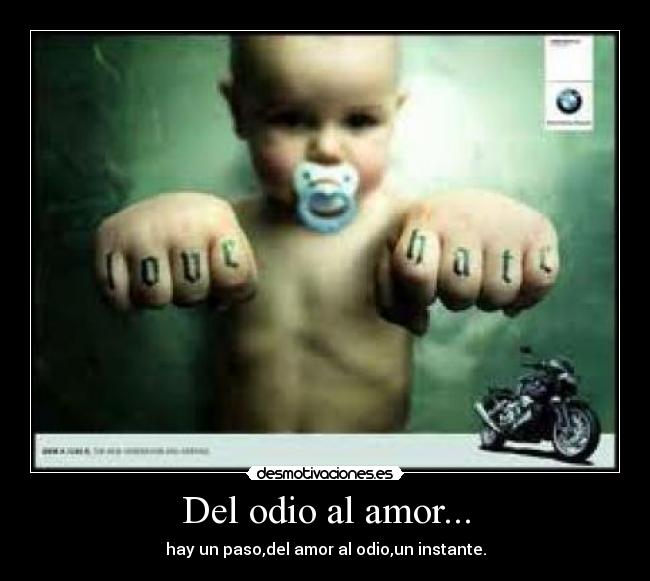 Del odio al amor... - hay un paso,del amor al odio,un instante.