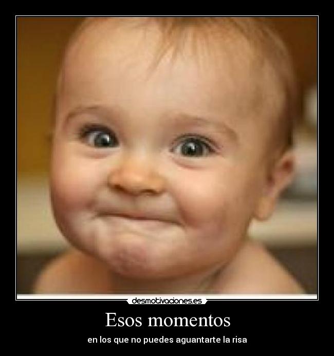 Esos momentos - en los que no puedes aguantarte la risa