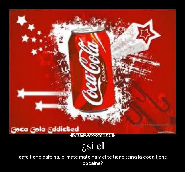¿si el - cafe tiene cafeina, el mate mateina y el te tiene teina la coca tiene cocaina?