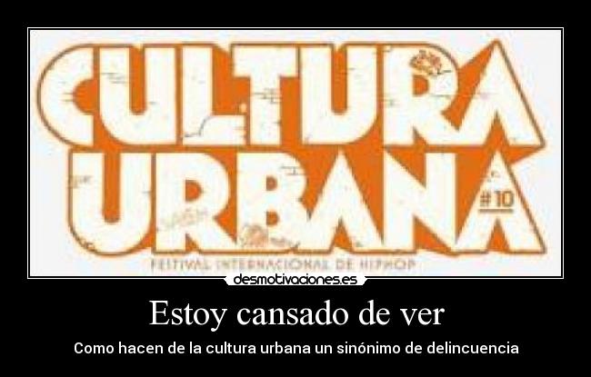 Estoy cansado de ver - Como hacen de la cultura urbana un sinónimo de delincuencia