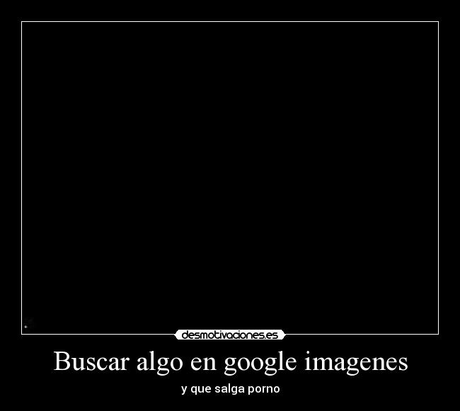 Buscar algo en google imagenes - y que salga porno