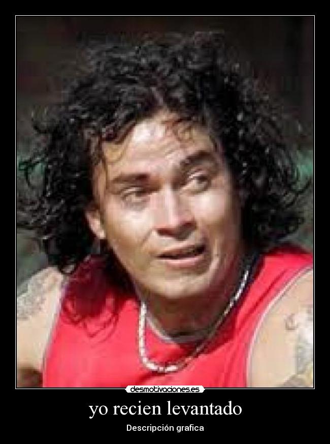 yo recien levantado -