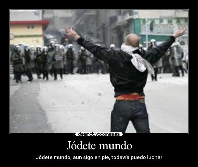 carteles mundo jodete mundo luchar desmotivaciones