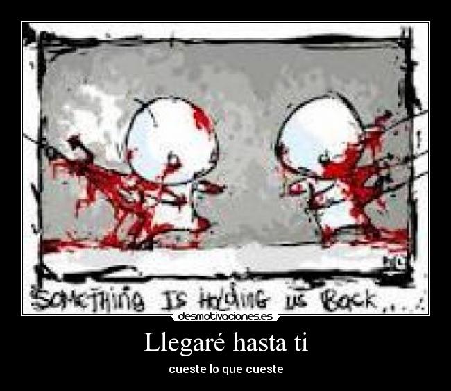 Llegaré hasta ti - cueste lo que cueste