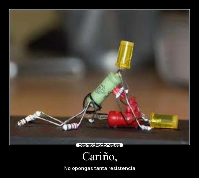 Cariño, - No opongas tanta resistencia